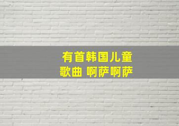 有首韩国儿童歌曲 啊萨啊萨